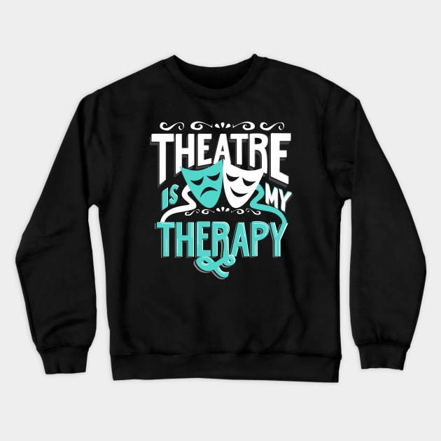 Theatre is My Therapy Crewneck Sweatshirt by KsuAnn